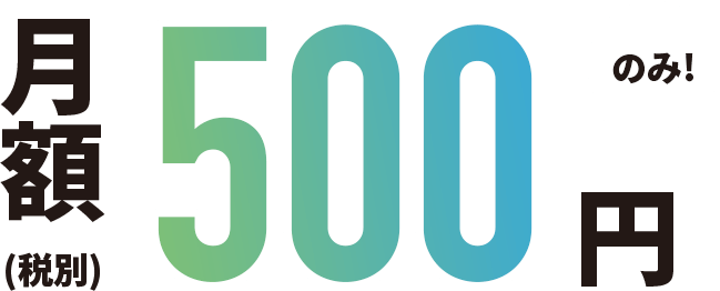 月額（税別）500円のみ！